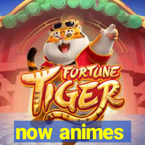 now animes